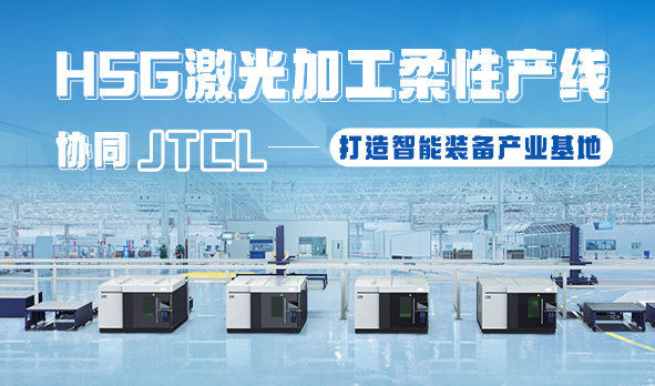 HSG激光加工柔性产线，协同JTCL打造智能装备产业基地